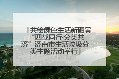 共绘绿色生活新图景 “四载同行·分类共济”济南市生活垃圾分类主题活动举行