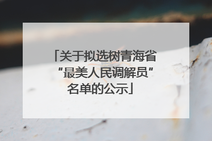 关于拟选树青海省“最美人民调解员” 名单的公示