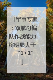 军事专家：双航母编队作战能力将明显大于“1+1”