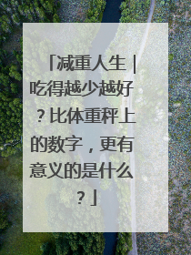 减重人生｜吃得越少越好？比体重秤上的数字，更有意义的是什么？