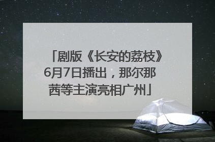 剧版《长安的荔枝》6月7日播出，那尔那茜等主演亮相广州
