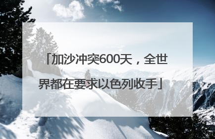 加沙冲突600天，全世界都在要求以色列收手
