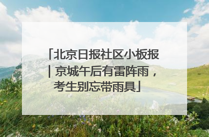 北京日报社区小板报｜京城午后有雷阵雨，考生别忘带雨具