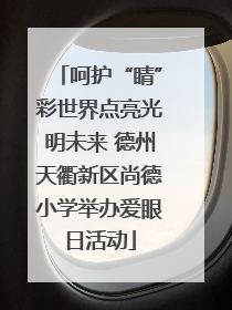 呵护“睛”彩世界点亮光明未来 德州天衢新区尚德小学举办爱眼日活动