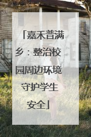 嘉禾普满乡：整治校园周边环境 守护学生安全