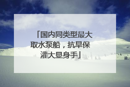国内同类型最大取水泵船，抗旱保灌大显身手