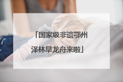 国家级非遗鄂州泽林旱龙舟来啦