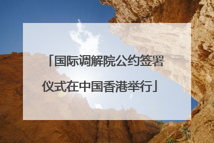 国际调解院公约签署仪式在中国香港举行