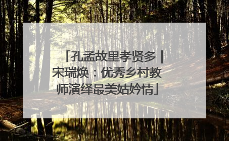 孔孟故里孝贤多｜宋瑞焕：优秀乡村教师演绎最美姑妗情