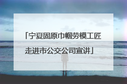 宁夏固原巾帼劳模工匠走进市公交公司宣讲