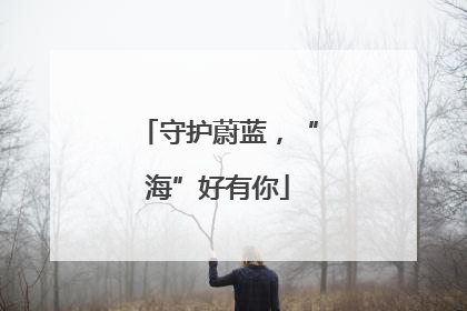 守护蔚蓝，“海”好有你