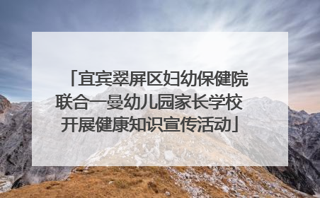 宜宾翠屏区妇幼保健院联合一曼幼儿园家长学校开展健康知识宣传活动