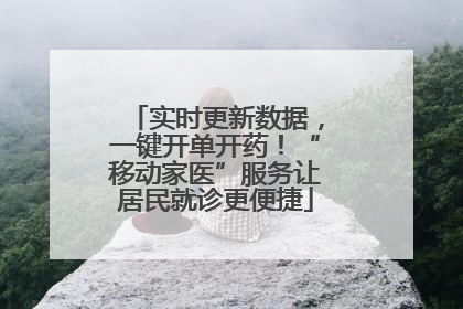 实时更新数据，一键开单开药！“移动家医”服务让居民就诊更便捷