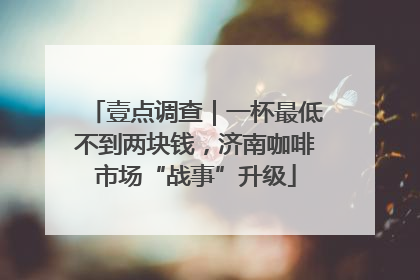 壹点调查｜一杯最低不到两块钱，济南咖啡市场“战事”升级