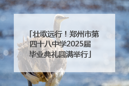 壮歌远行！郑州市第四十八中学2025届毕业典礼圆满举行
