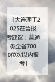 大连理工2025在鲁报考建议：普通类全省7000位次以内报考