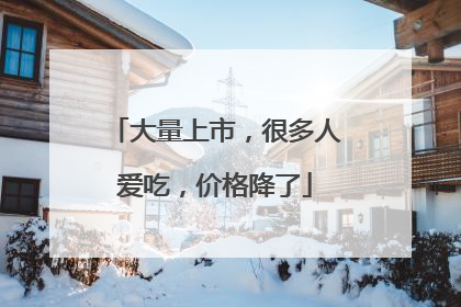 大量上市，很多人爱吃，价格降了
