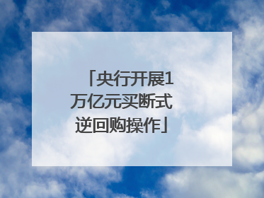 央行开展1万亿元买断式逆回购操作