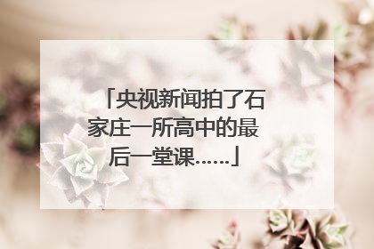 央视新闻拍了石家庄一所高中的最后一堂课……