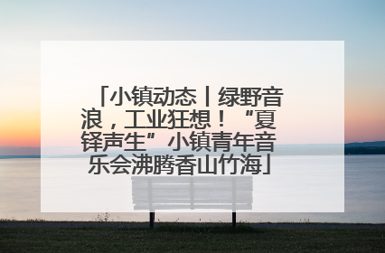 小镇动态丨绿野音浪，工业狂想！“夏铎声生”小镇青年音乐会沸腾香山竹海