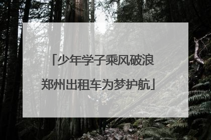 少年学子乘风破浪 郑州出租车为梦护航