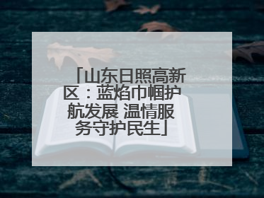 山东日照高新区：蓝焰巾帼护航发展 温情服务守护民生