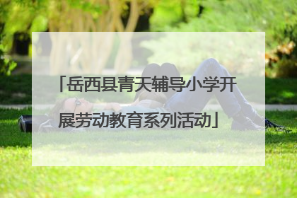 岳西县青天辅导小学开展劳动教育系列活动