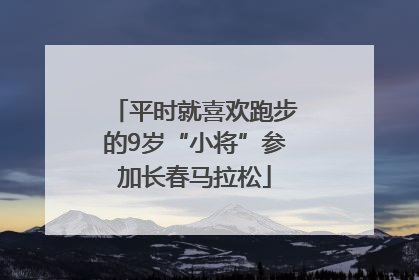 平时就喜欢跑步的9岁“小将”参加长春马拉松