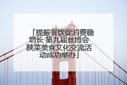 提振餐饮促消费稳增长 第九届丝博会陕菜美食文化交流活动成功举办