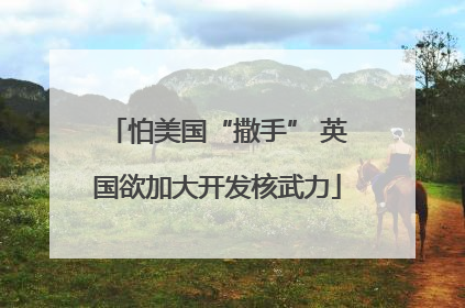 怕美国“撒手” 英国欲加大开发核武力