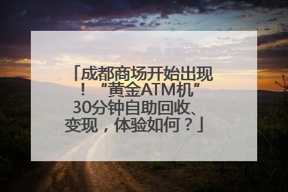 成都商场开始出现！“黄金ATM机”30分钟自助回收、变现，体验如何？
