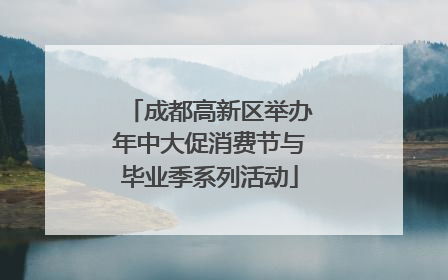 成都高新区举办年中大促消费节与毕业季系列活动