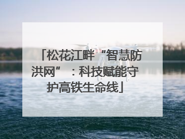 松花江畔“智慧防洪网”：科技赋能守护高铁生命线