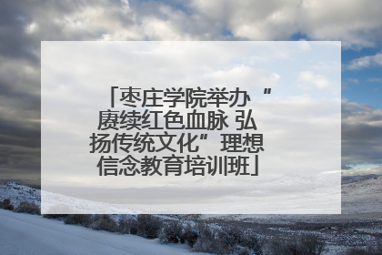 枣庄学院举办“赓续红色血脉 弘扬传统文化”理想信念教育培训班