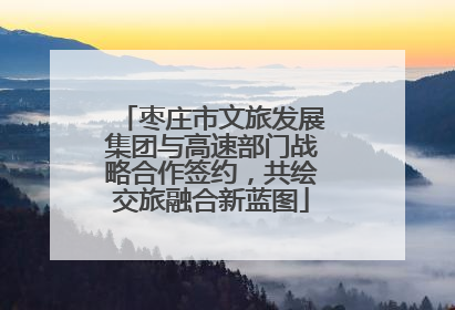 枣庄市文旅发展集团与高速部门战略合作签约，共绘交旅融合新蓝图