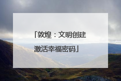 敦煌：文明创建激活幸福密码