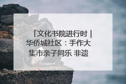 文化书院进行时｜华侨城社区：手作大集市亲子同乐 非遗传承暖邻心