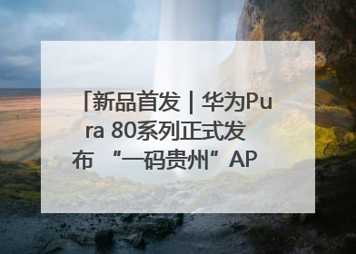 新品首发｜华为Pura 80系列正式发布 “一码贵州”APP抢先开售！