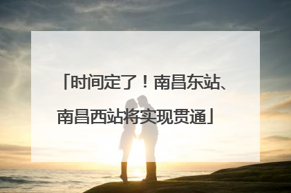 时间定了！南昌东站、南昌西站将实现贯通