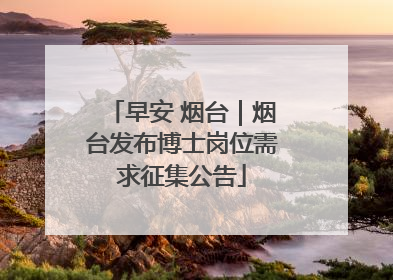 早安 烟台｜烟台发布博士岗位需求征集公告