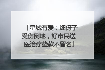 星城有爱：细伢子受伤倒地，好市民送医治疗垫款不留名