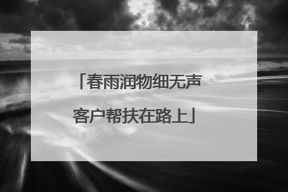 春雨润物细无声 客户帮扶在路上