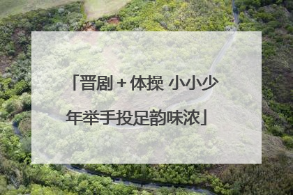 晋剧＋体操 小小少年举手投足韵味浓