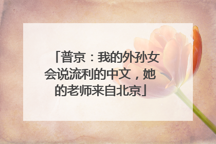 普京：我的外孙女会说流利的中文，她的老师来自北京
