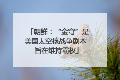 朝鲜：“金穹”是美国太空核战争剧本 旨在维持霸权