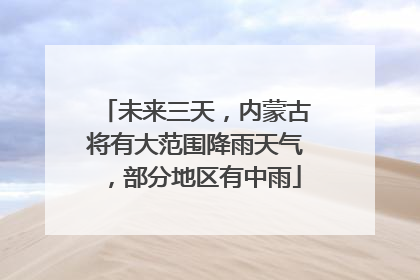 未来三天，内蒙古将有大范围降雨天气，部分地区有中雨
