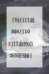 每日甘肃网6月10日甘肃热点新闻回顾