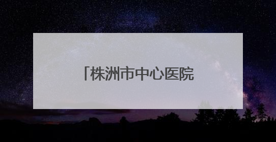 株洲市中心医院启动“三提一转”作风建设大行动