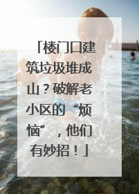 楼门口建筑垃圾堆成山？破解老小区的“烦恼”，他们有妙招！