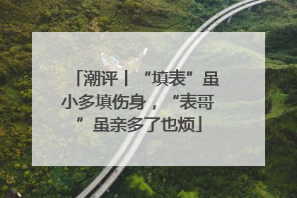 潮评丨“填表”虽小多填伤身，“表哥”虽亲多了也烦